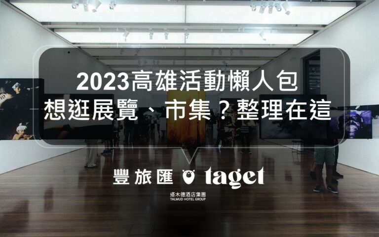 2023高雄活動懶人包|展覽、市集|駁二活動資訊就看這!