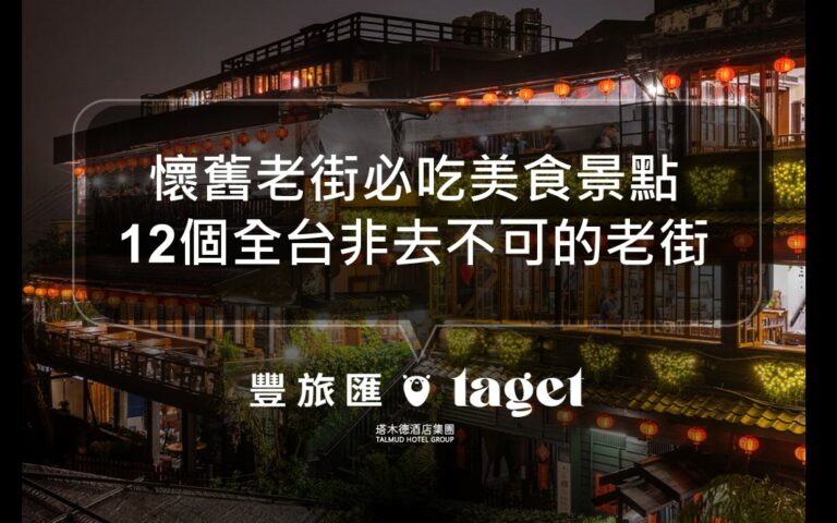 全台灣此生必逛老街｜從北到南懶人包｜懷舊老街必吃美食景點大蒐集