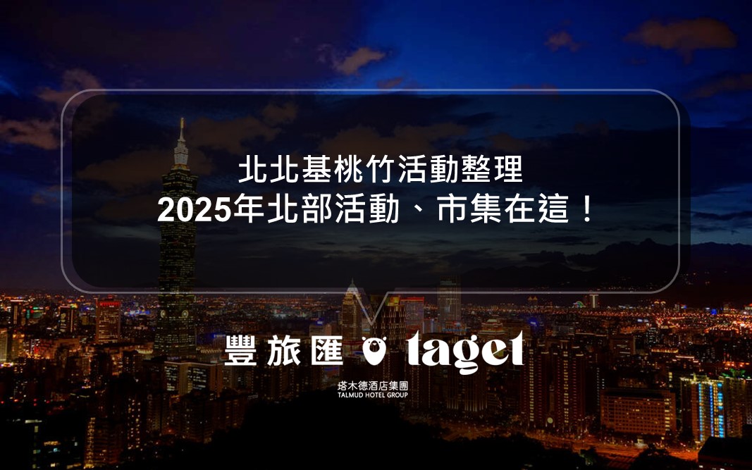 2025北部活動資訊懶人包｜台北新北基隆桃園新竹活動、市集資訊都整理在這！(2025.01.06更新)